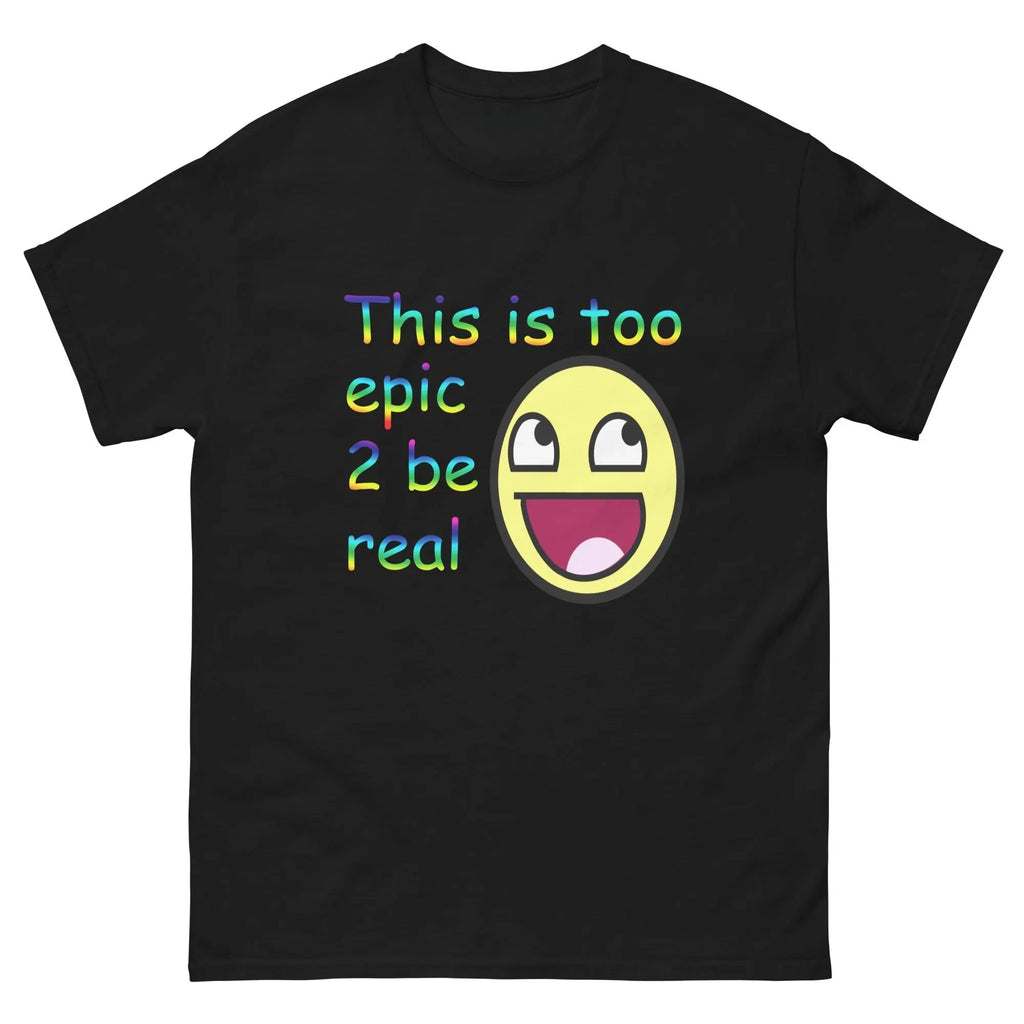 This Is Too Epic 2 Be Real Women's T-Shirt Meme Epic Face Awesome